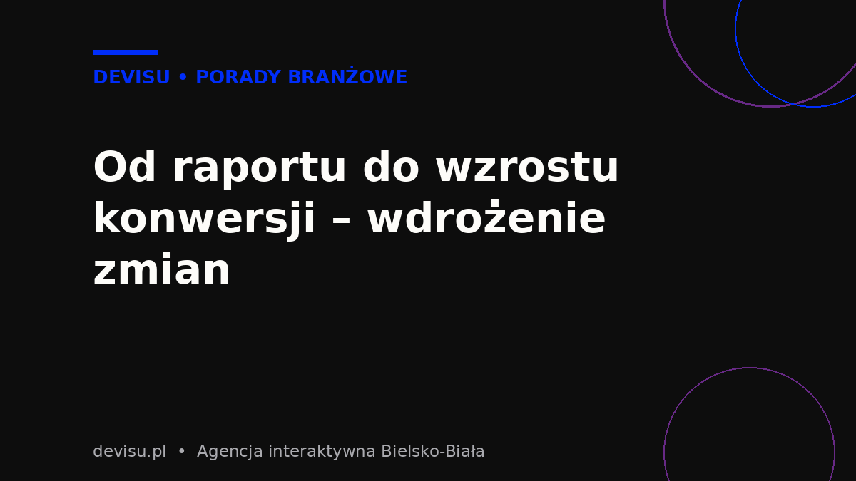 Od raportu do wzrostu konwersji – wdrożenie zmian – audyt UX strony internetowej