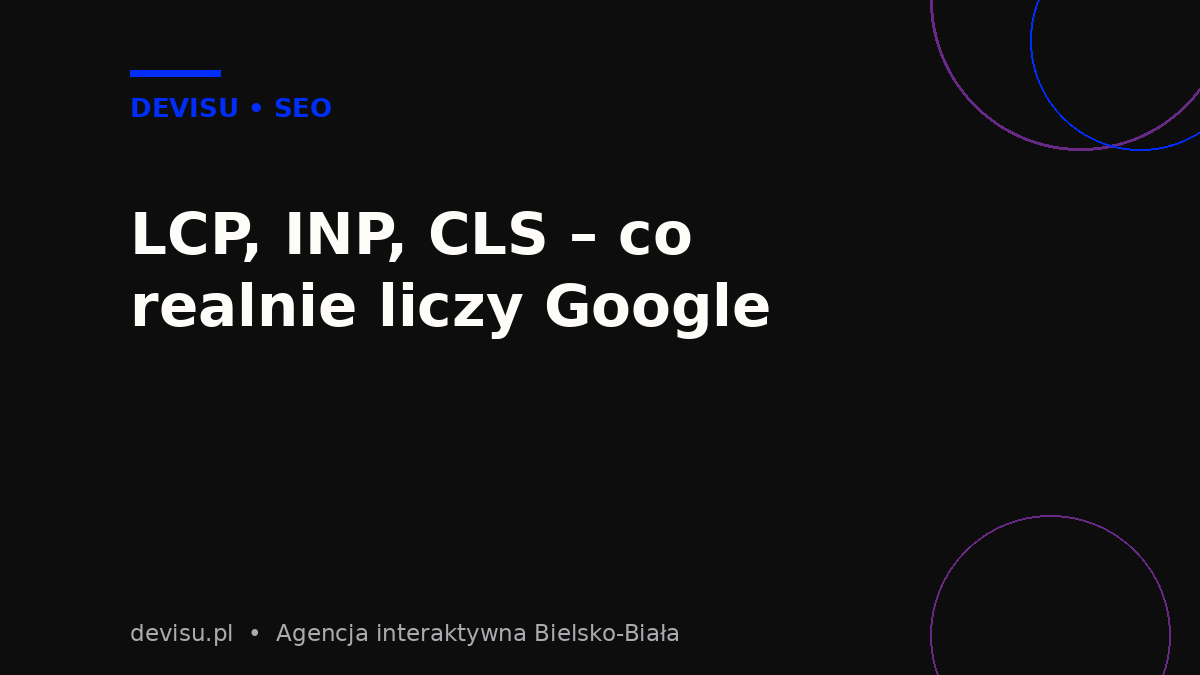 Metryki Core Web Vitals: LCP, INP i CLS wyjaśnione przez agencję Devisu