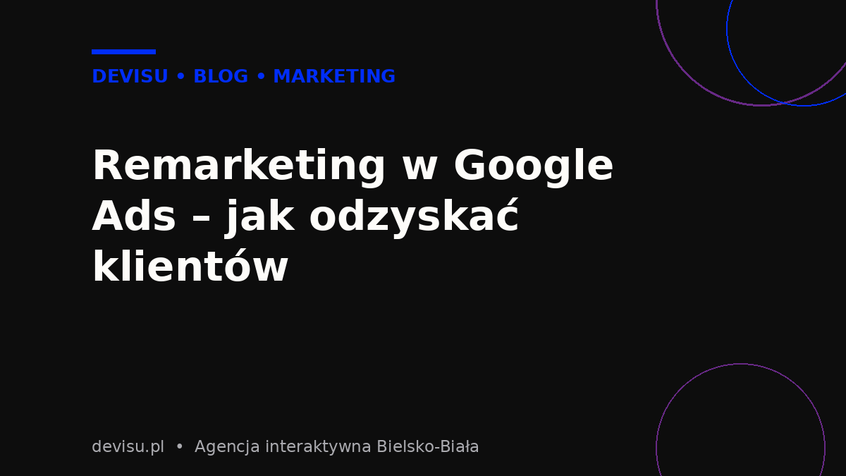 Remarketing w Google Ads – jak odzyskać klientów