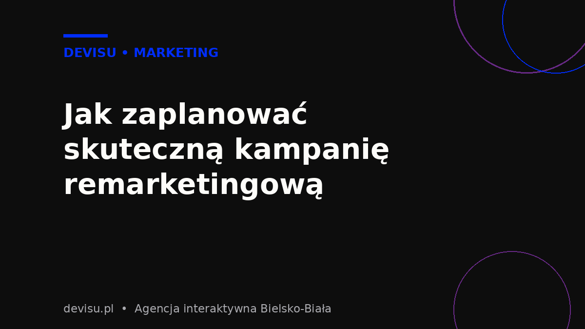 Jak zaplanować skuteczną kampanię remarketingową w Google Ads