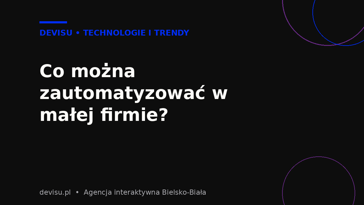 Co można zautomatyzować w małej firmie – automatyzacja procesów biznesowych