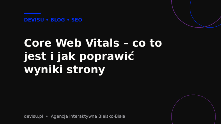 Core Web Vitals – co to jest i jak poprawić wyniki strony