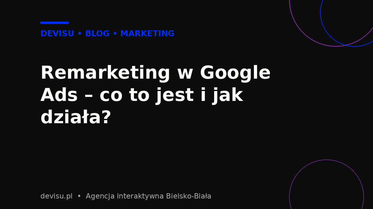 Remarketing w Google Ads – co to jest i jak działa, poradnik Devisu