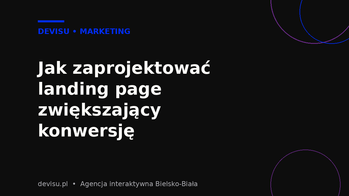Jak zaprojektować landing page zwiększający konwersję krok po kroku