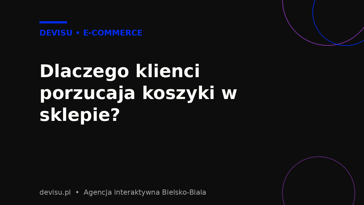 Najczęstsze przyczyny porzucania koszyków w sklepie internetowym