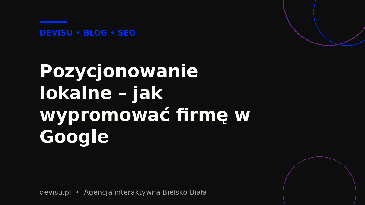 Pozycjonowanie lokalne – jak wypromować firmę w Google