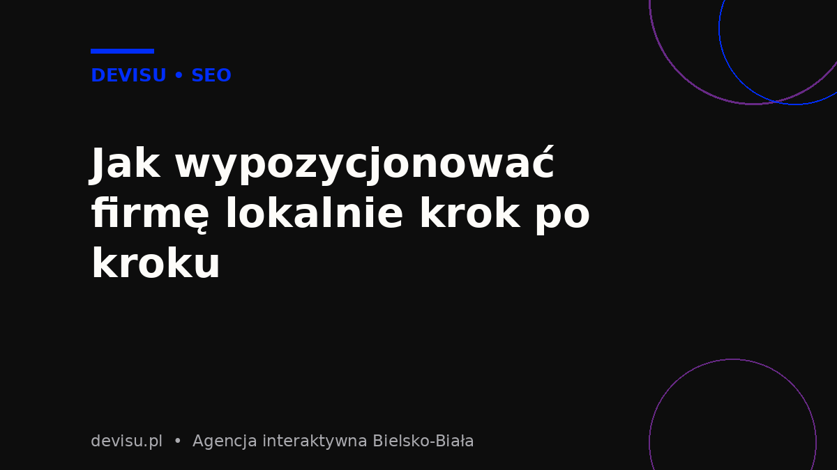 Pozycjonowanie lokalne krok po kroku – proces optymalizacji firmy w Google