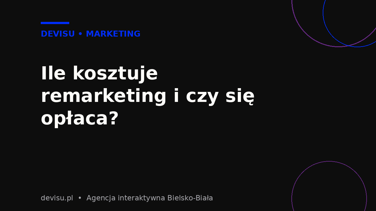 Ile kosztuje remarketing w Google Ads i czy się opłaca małej firmie