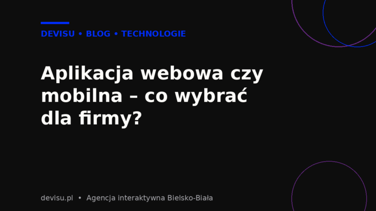 Aplikacja webowa czy mobilna – co wybrać dla firmy, porównanie Devisu