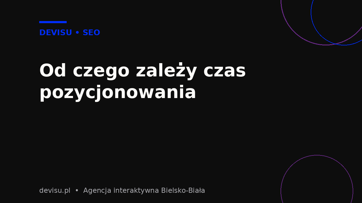 Od czego zależy czas pozycjonowania strony – czynniki wpływające na efekty SEO