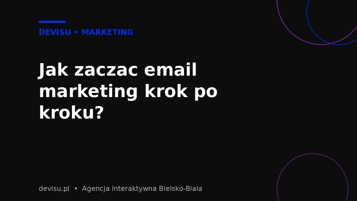 Jak zacząć email marketing dla firmy krok po kroku