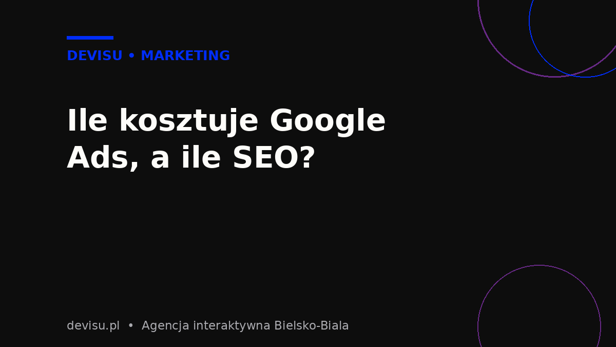 Google Ads czy SEO - porownanie kosztow kampanii i pozycjonowania w 2026 roku