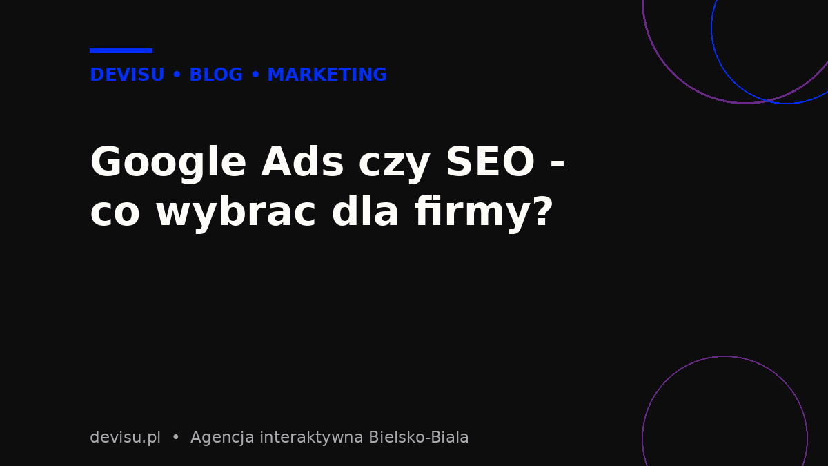 Google Ads czy SEO – co wybrać dla swojej firmy?