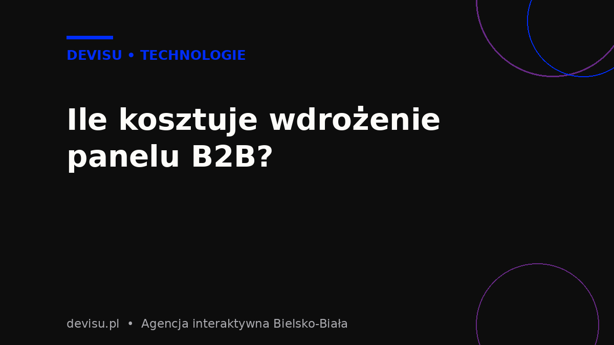 Ile kosztuje wdrożenie panelu B2B – zakresy cen platformy sprzedaży hurtowej