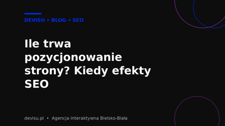 Ile trwa pozycjonowanie strony – poradnik SEO agencji Devisu