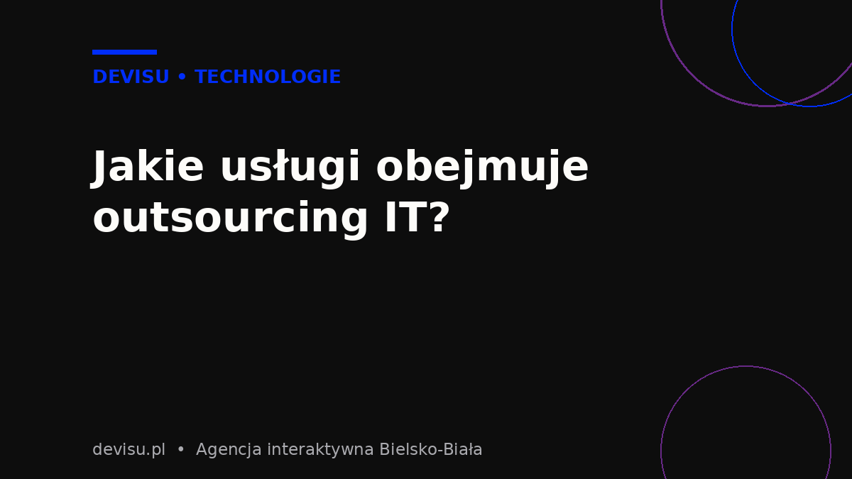 Jakie usługi obejmuje outsourcing IT – zakres usług informatycznych Devisu