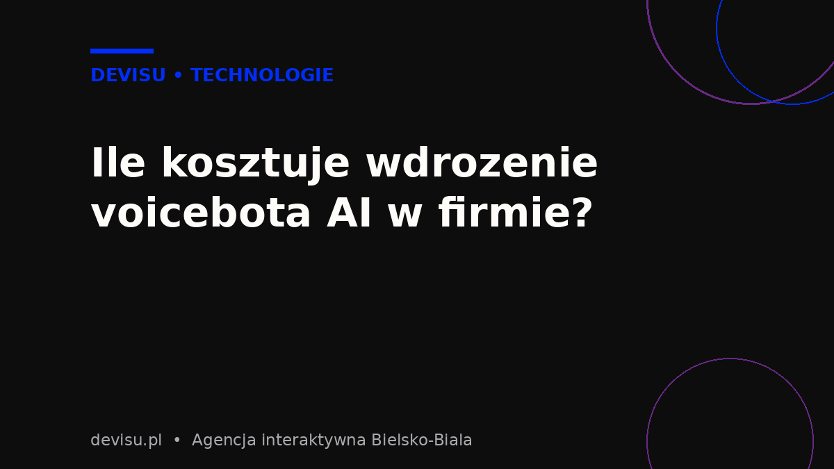 Ile kosztuje wdrozenie voicebota AI dla firmy - koszty, modele rozliczen i zwrot z inwestycji