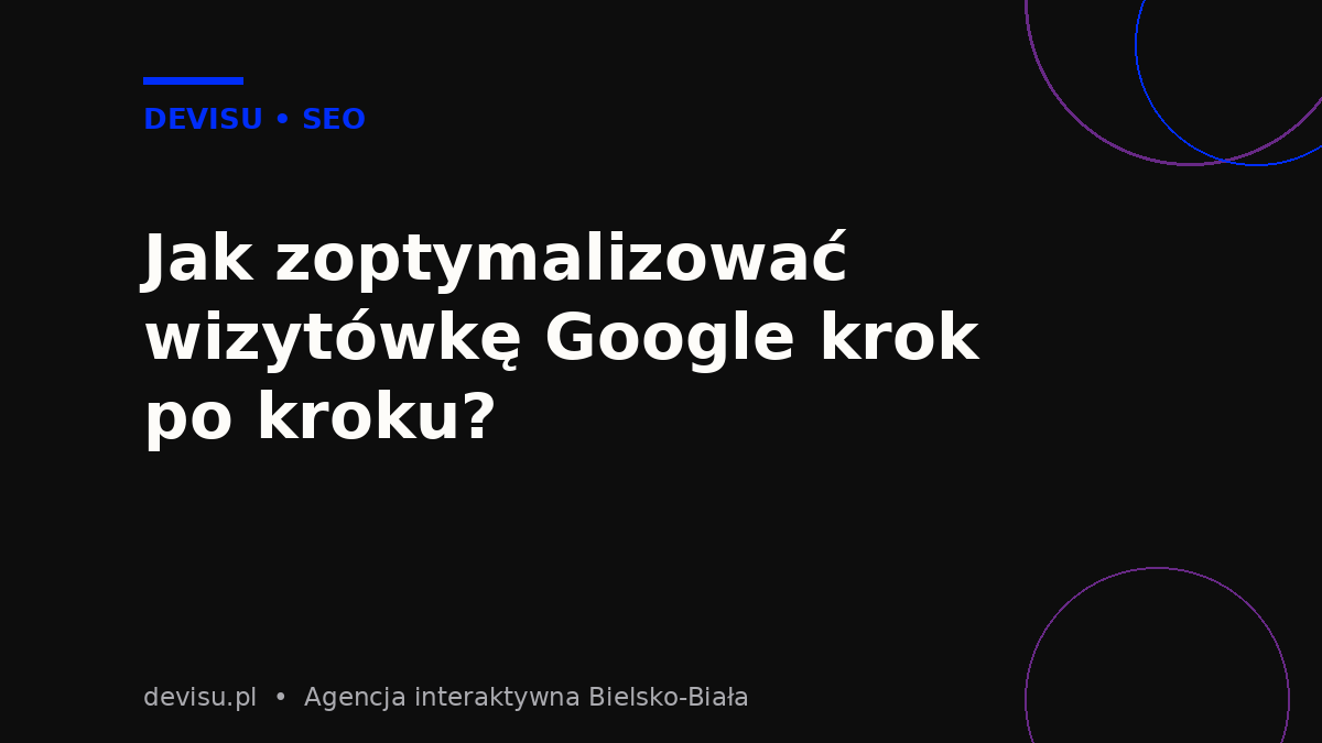 Optymalizacja wizytówki Google krok po kroku – kategoria, NAP, zdjęcia i opis firmy