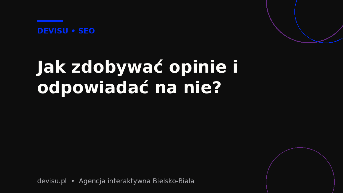 Opinie w wizytówce Google – jak je zdobywać i odpowiadać na nie