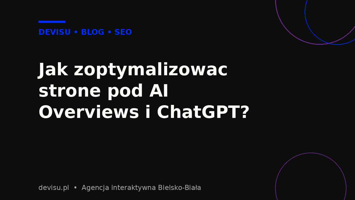 Optymalizacja pod AI Overviews i ChatGPT – poradnik GEO agencji Devisu