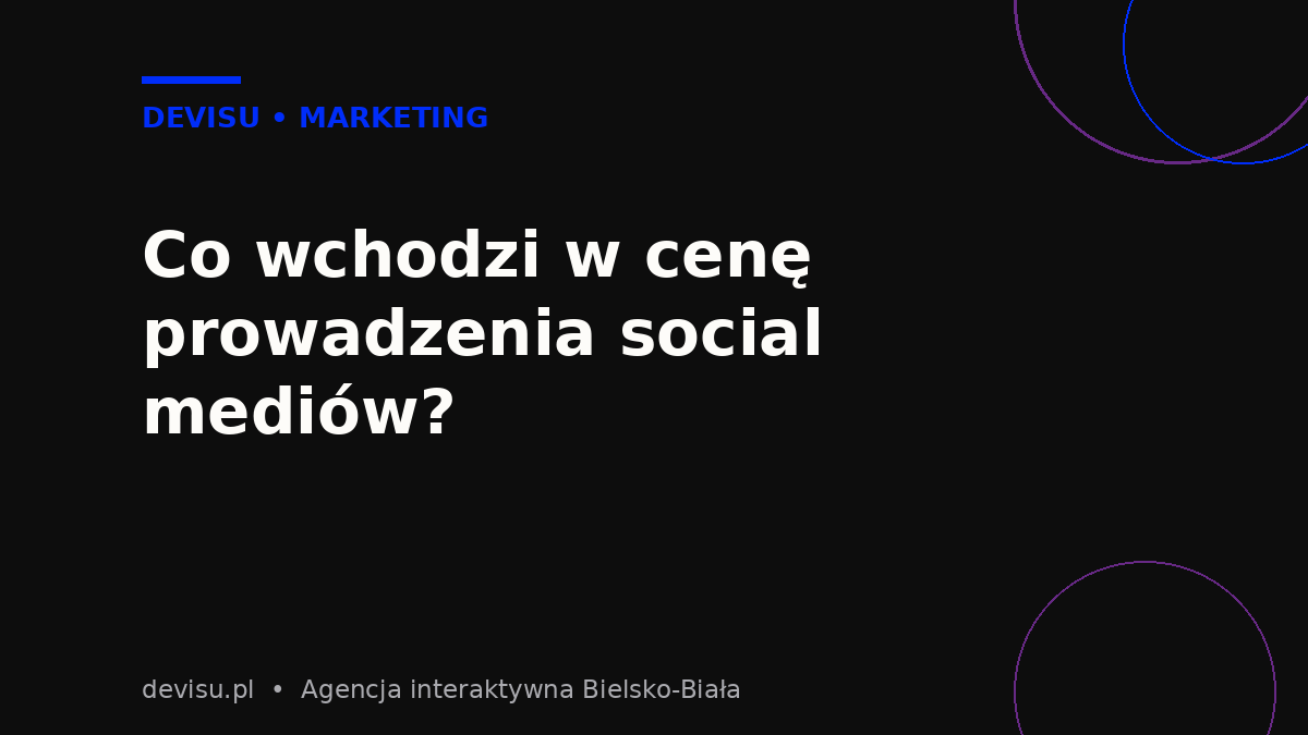 Co wchodzi w cenę prowadzenia social mediów dla firmy – zakres usług agencji