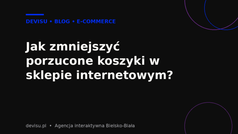 Jak zmniejszyć porzucone koszyki w sklepie internetowym – poradnik Devisu