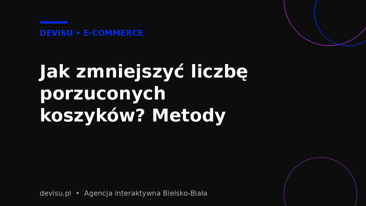 Sprawdzone metody ograniczania porzuconych koszyków w e-commerce