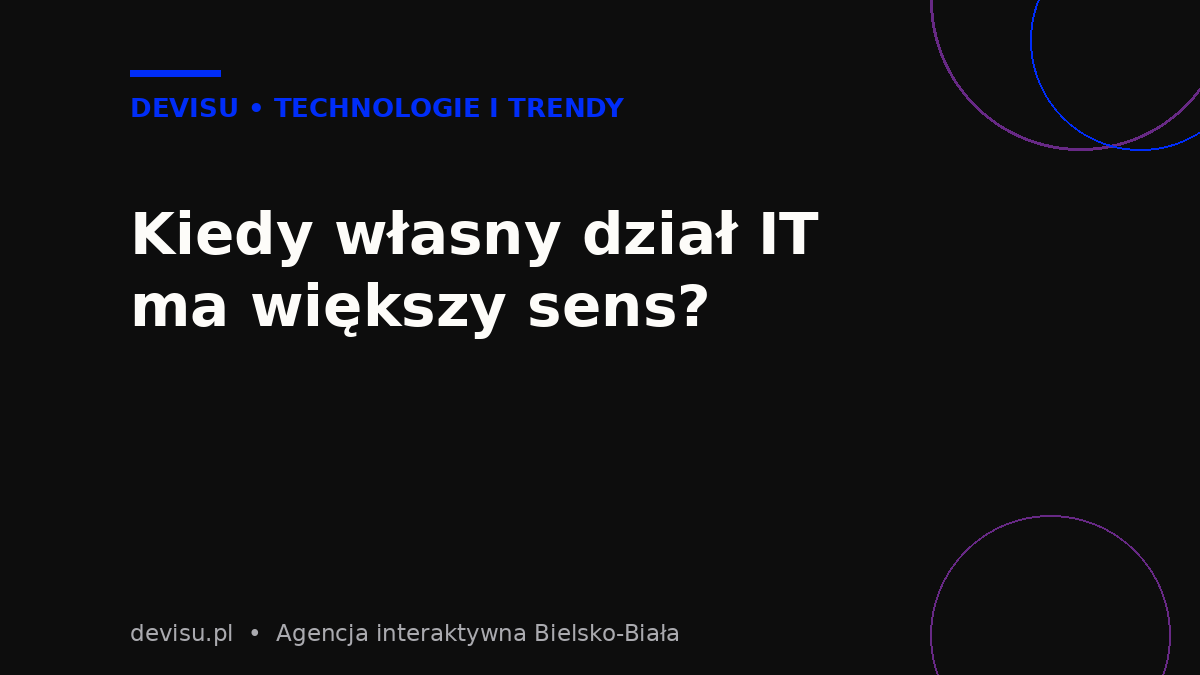 Kiedy własny dział IT ma większy sens niż outsourcing IT dla firm