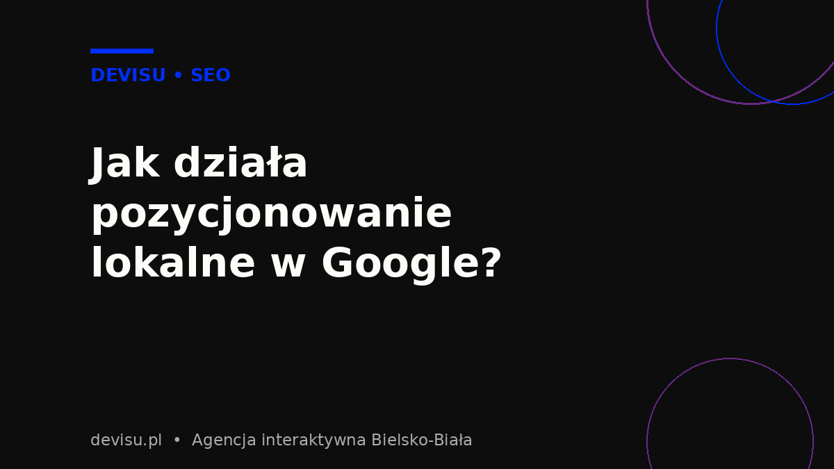 Jak działa pozycjonowanie lokalne w Google – czynniki rankingowe wyników lokalnych