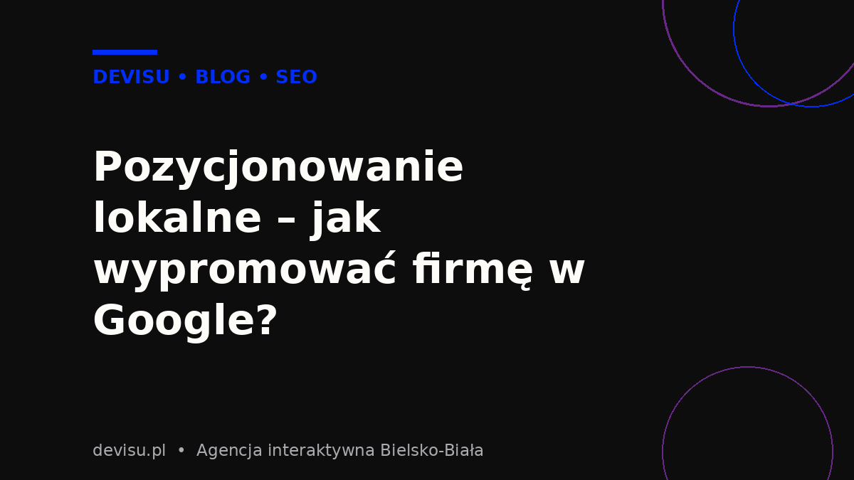 Pozycjonowanie lokalne – jak wypromować firmę w Google?