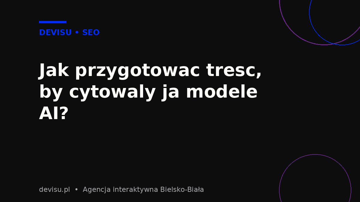 Jak przygotować treść cytowalną przez AI – optymalizacja pod AI Overviews