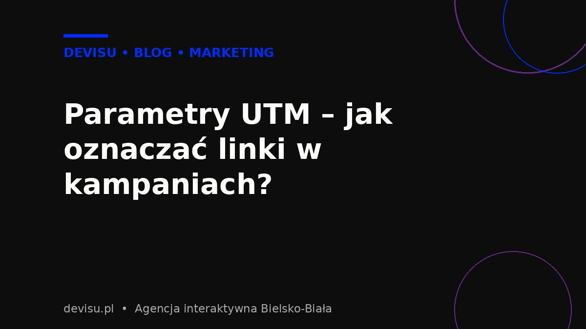Grafika z tytułem „Parametry UTM – jak oznaczać linki w kampaniach?” – blog Devisu, kategoria marketing