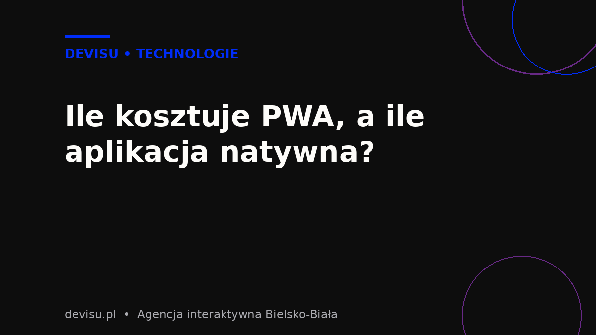 Porównanie kosztów: PWA czy aplikacja mobilna – ile kosztuje PWA i aplikacja natywna