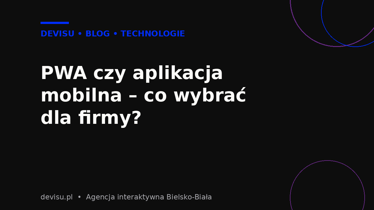 PWA czy aplikacja mobilna – co wybrać dla firmy? – poradnik Devisu